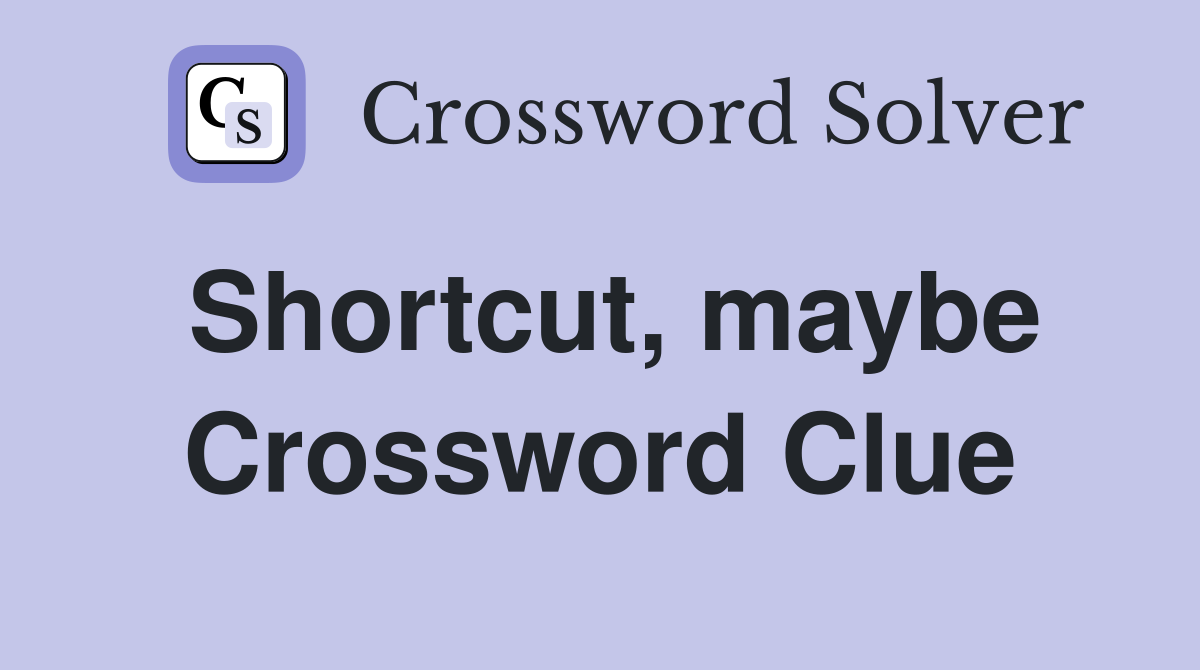 Shortcut, maybe Crossword Clue