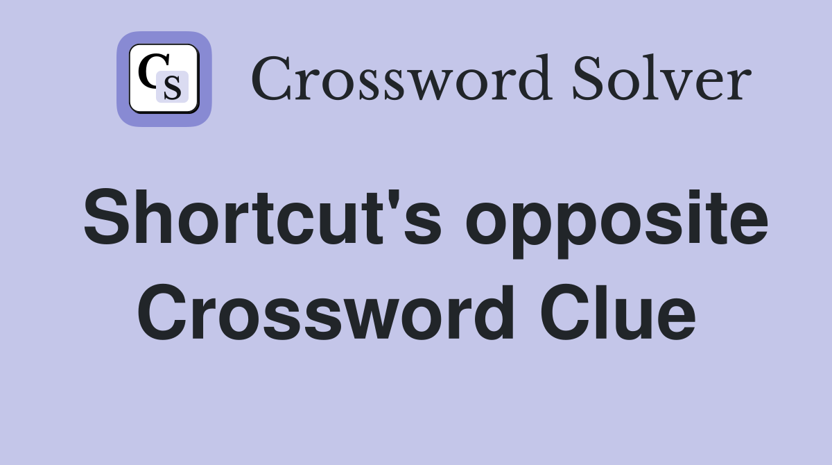Shortcut's opposite Crossword Clue
