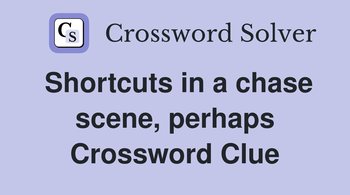 Shortcuts in a chase scene, perhaps Crossword Clue