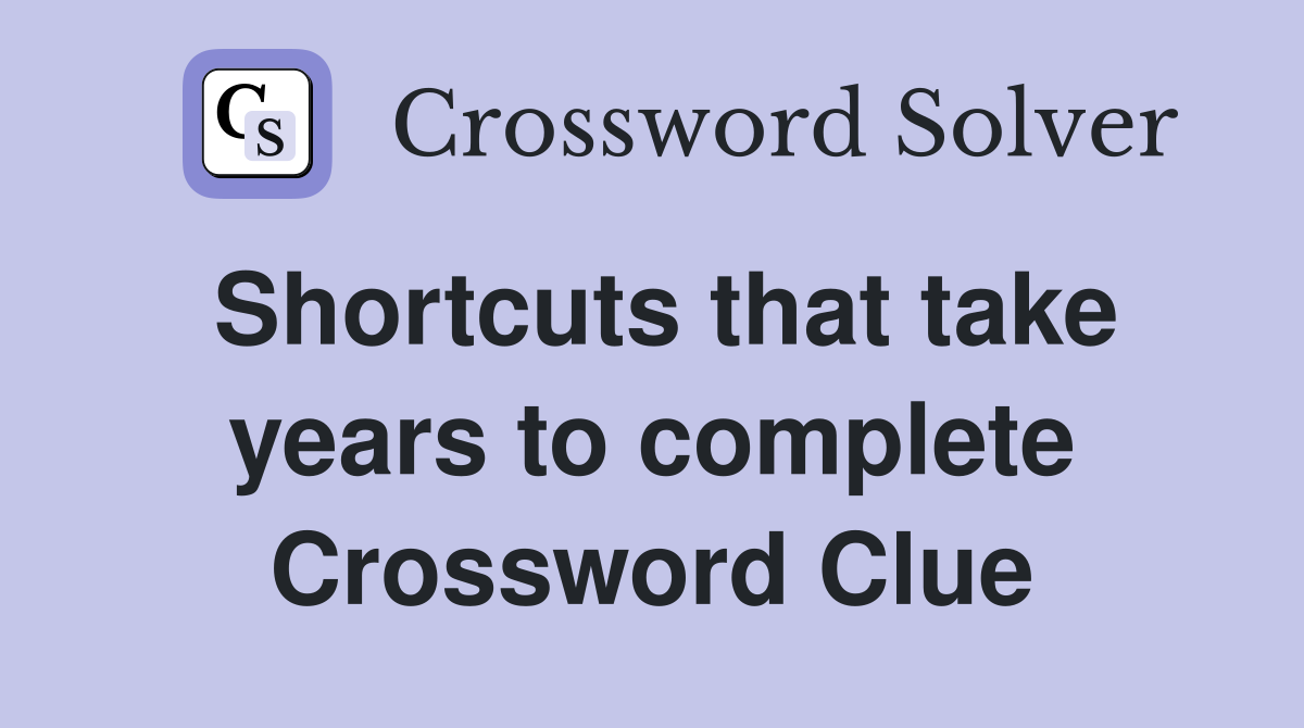 Shortcuts that take years to complete Crossword Clue