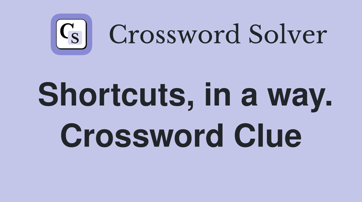 Shortcuts, in a way. Crossword Clue