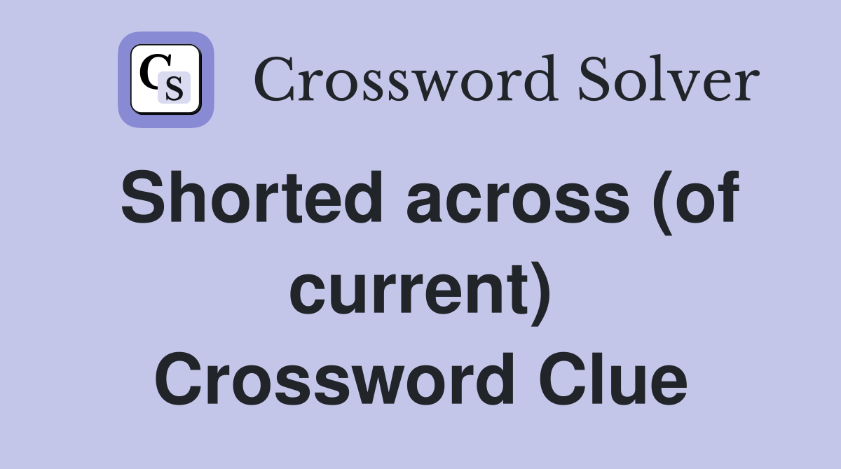 Shorted across (of current) Crossword Clue