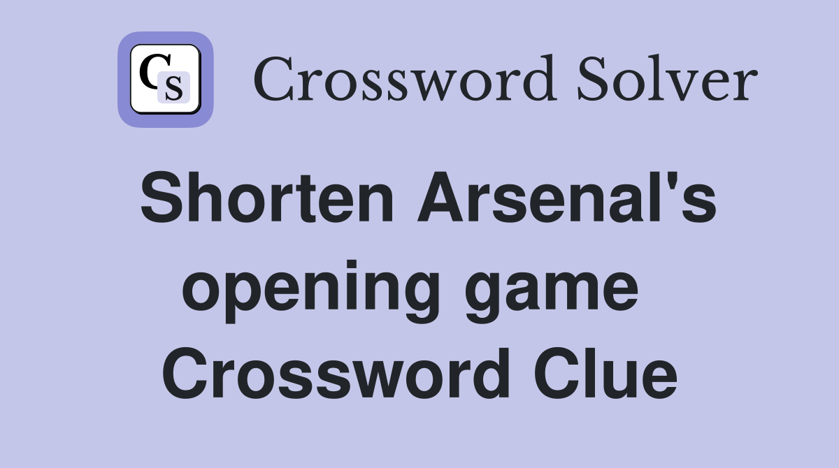 Shorten Arsenal's opening game  Crossword Clue
