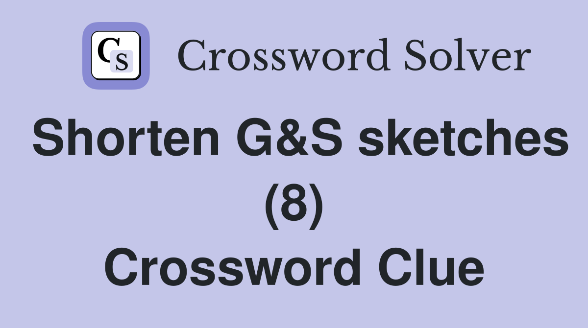 Shorten G&S sketches (8) Crossword Clue
