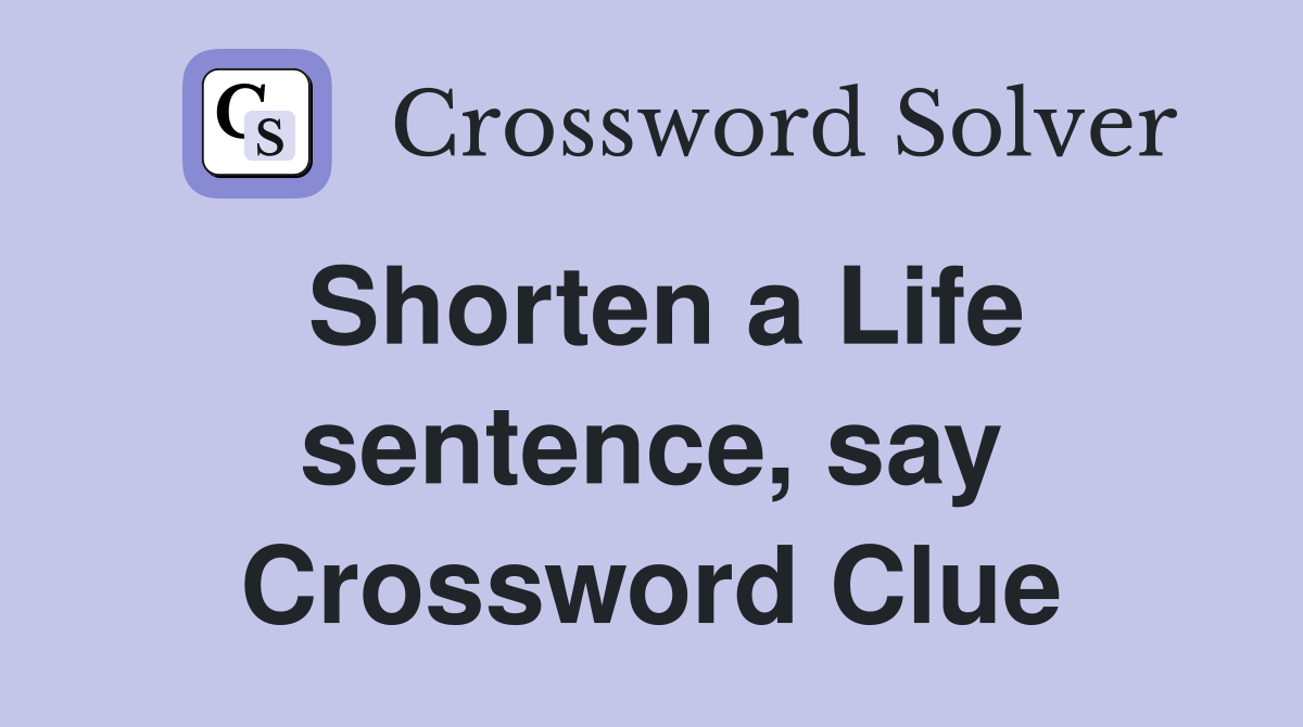 Shorten a Life sentence, say Crossword Clue