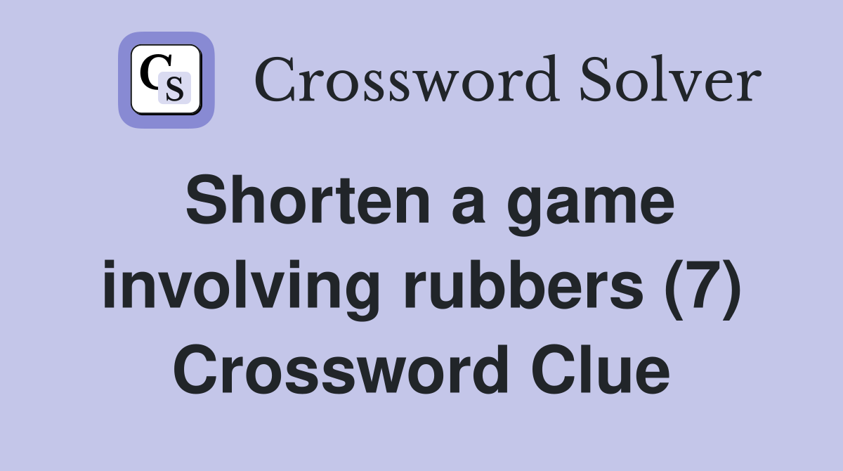 Shorten a game involving rubbers (7) Crossword Clue