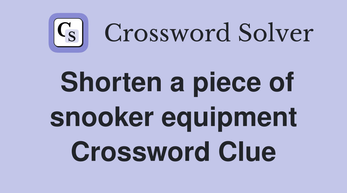 Shorten a piece of snooker equipment Crossword Clue