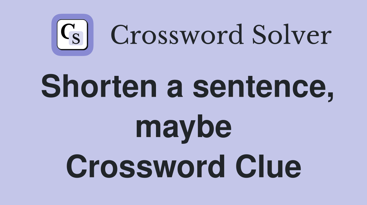Shorten a sentence, maybe Crossword Clue