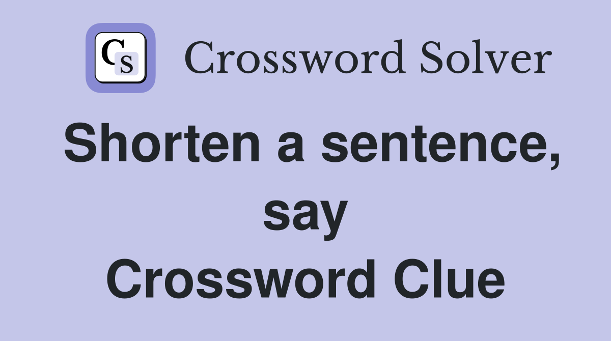 Shorten a sentence, say Crossword Clue