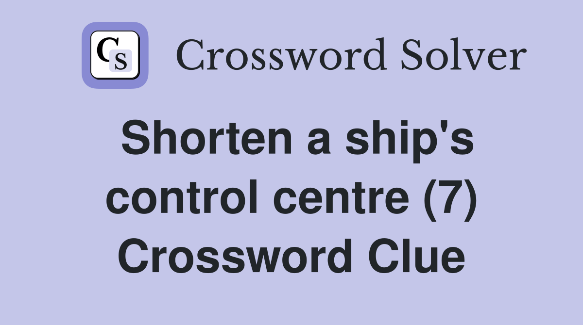 Shorten a ship's control centre (7) Crossword Clue