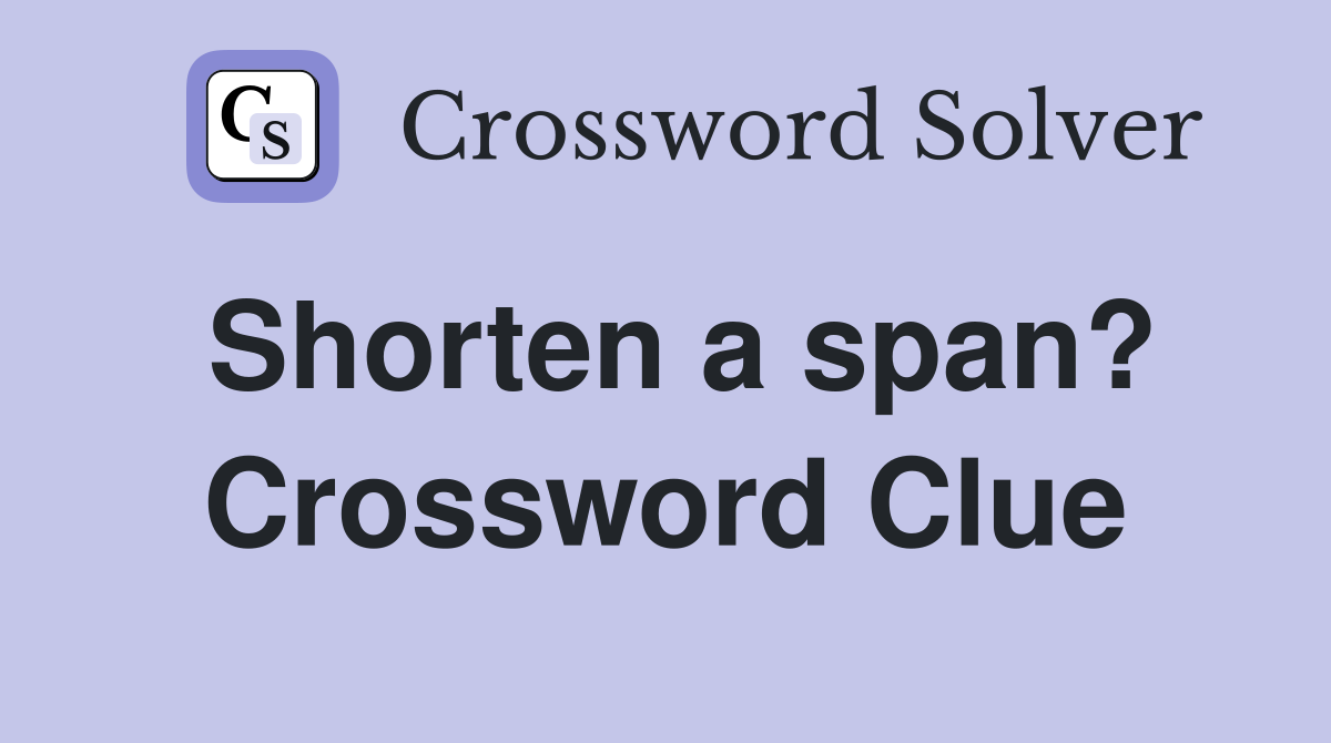 Shorten a span? Crossword Clue