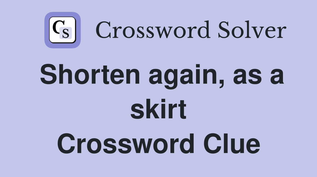 Shorten again, as a skirt Crossword Clue