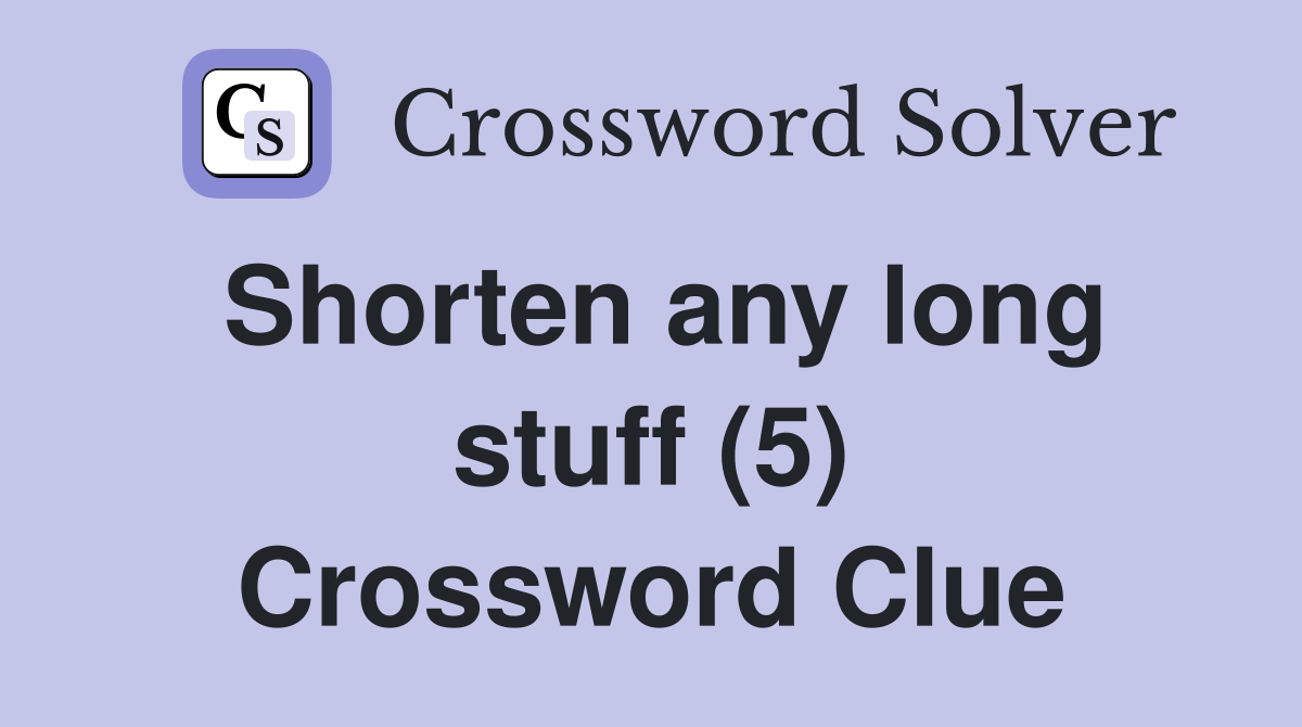 Shorten any long stuff (5) Crossword Clue