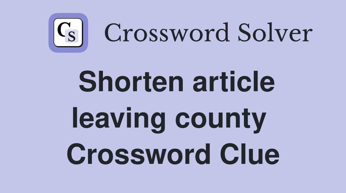 Shorten article leaving county  Crossword Clue