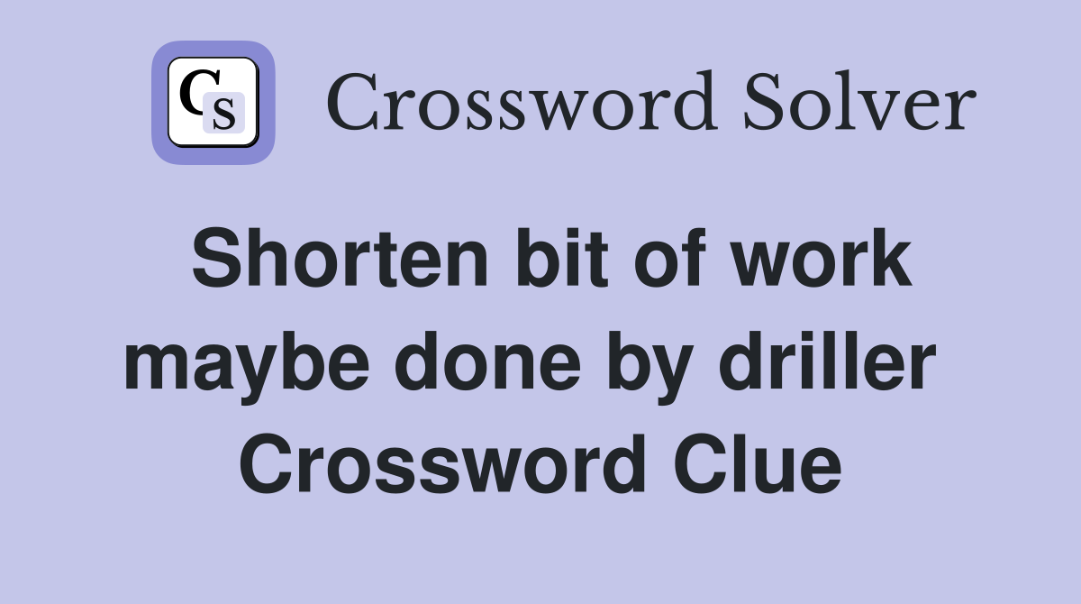 Shorten bit of work maybe done by driller  Crossword Clue