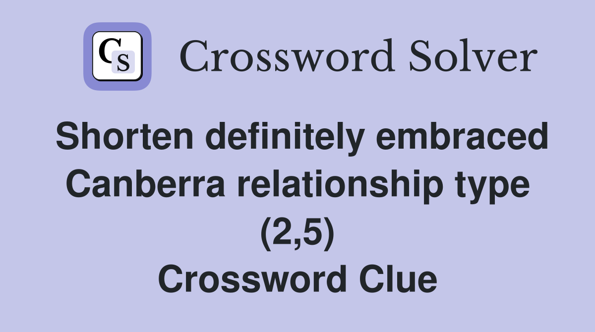 Shorten definitely embraced Canberra relationship type (2,5) Crossword Clue