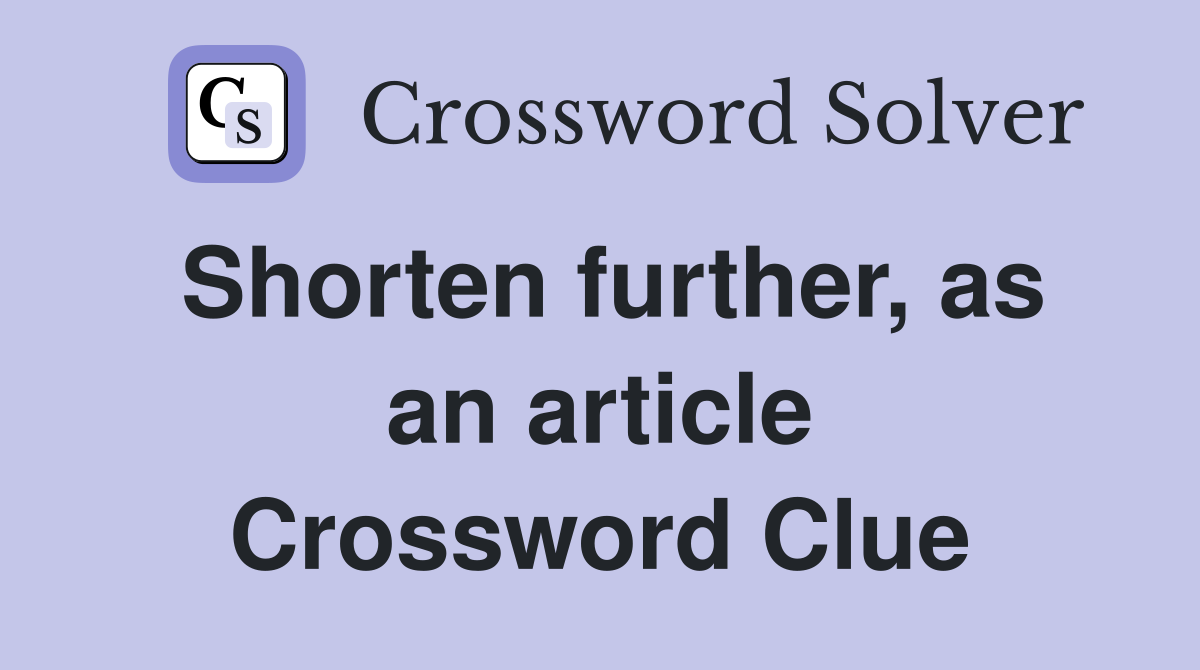 Shorten further, as an article Crossword Clue