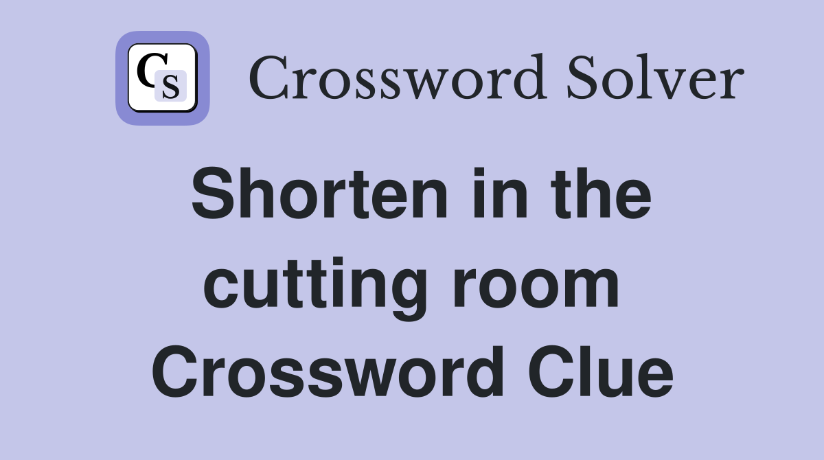 Shorten in the cutting room Crossword Clue