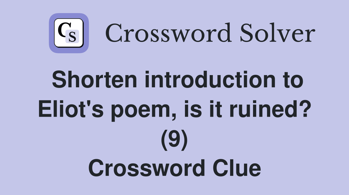 Shorten introduction to Eliot's poem, is it ruined? (9) Crossword Clue