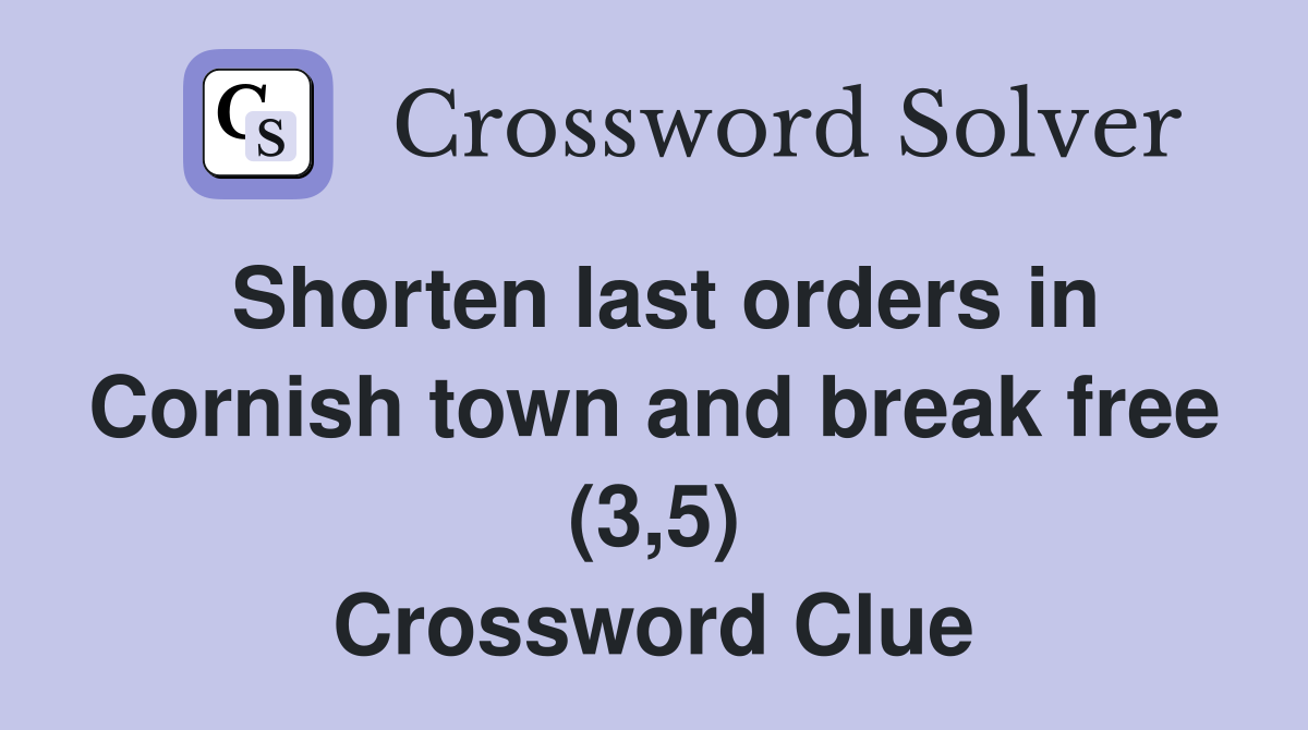 Shorten last orders in Cornish town and break free (3,5) Crossword Clue