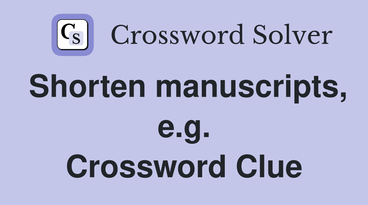 Shorten manuscripts, e.g. Crossword Clue