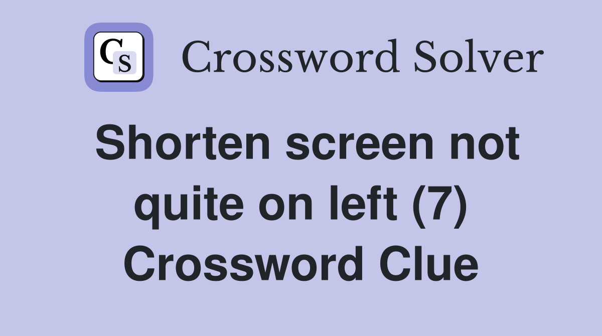 Shorten screen not quite on left (7) Crossword Clue