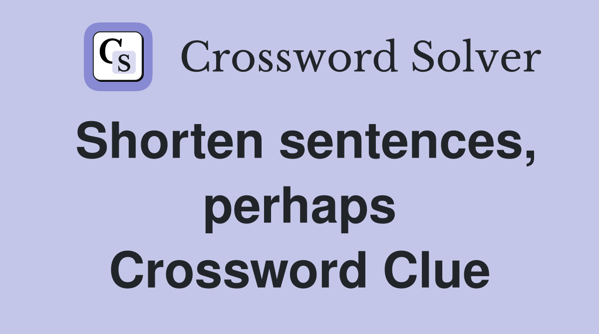 Shorten sentences, perhaps Crossword Clue