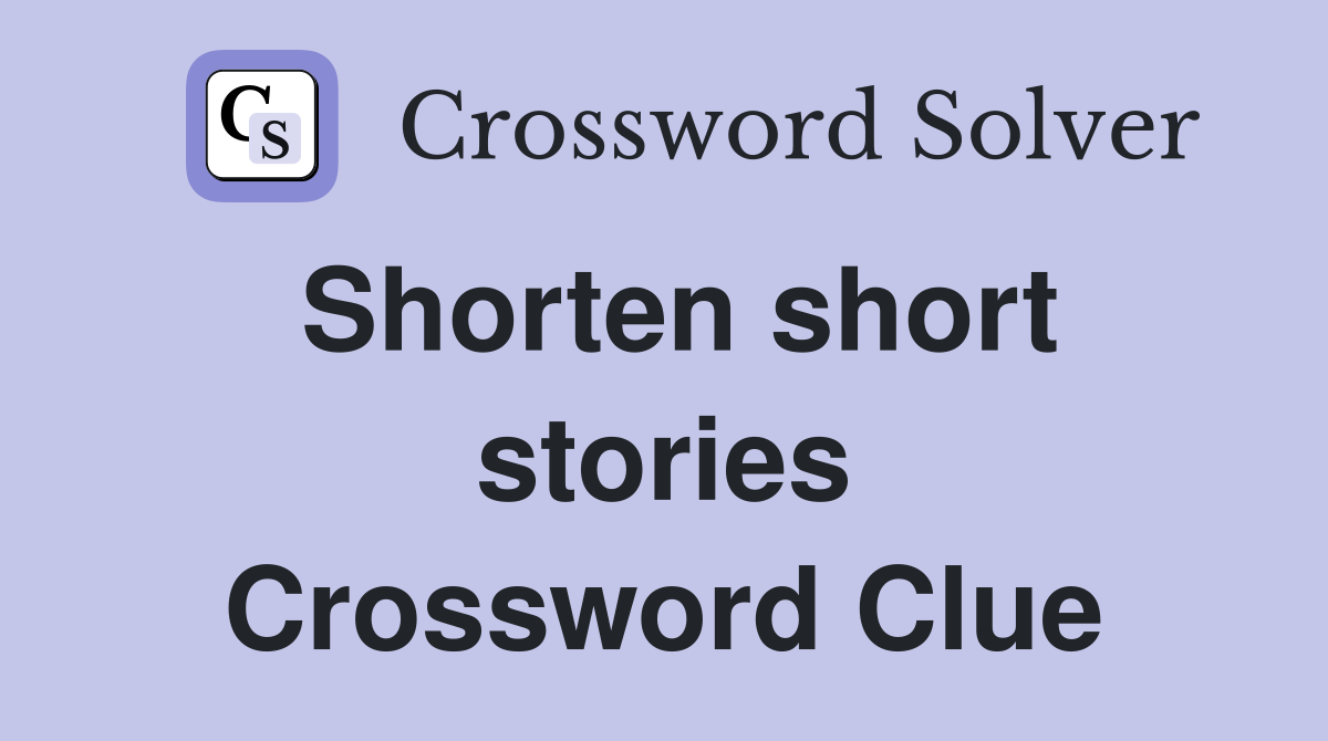 Shorten short stories Crossword Clue