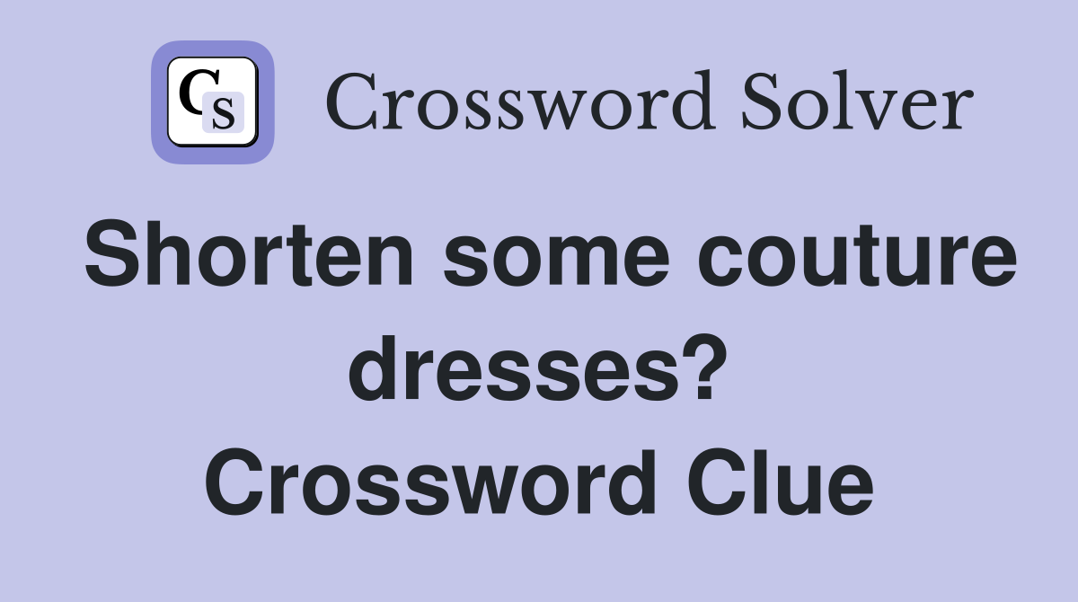 Shorten some couture dresses? Crossword Clue