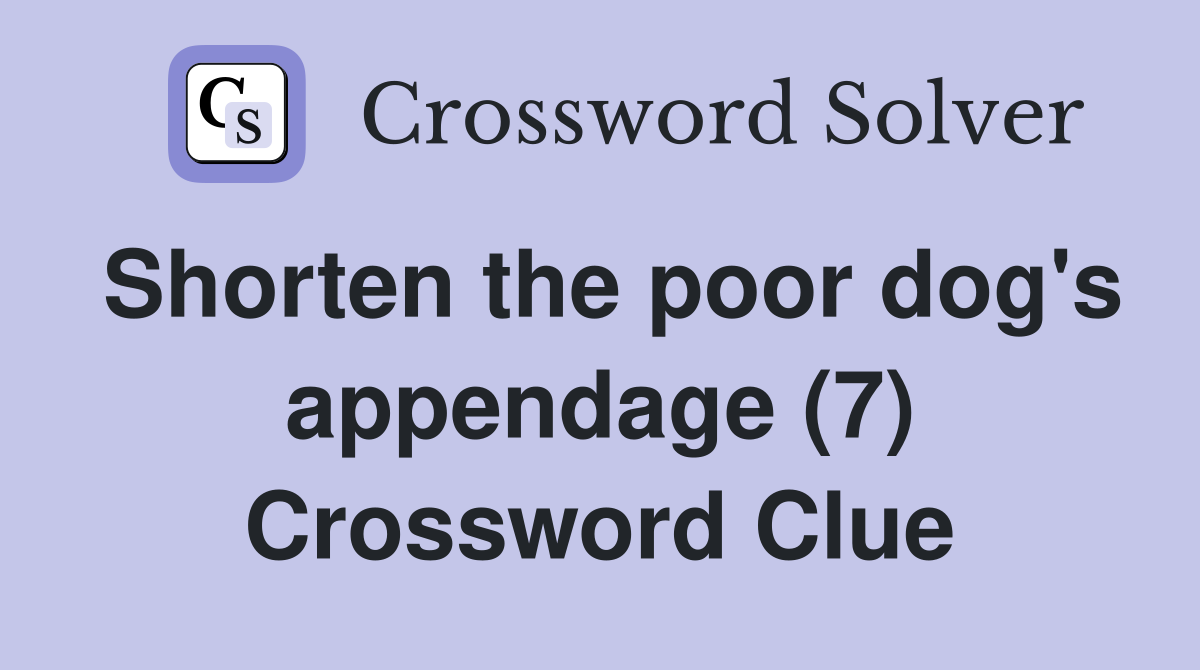 Shorten the poor dog's appendage (7) Crossword Clue
