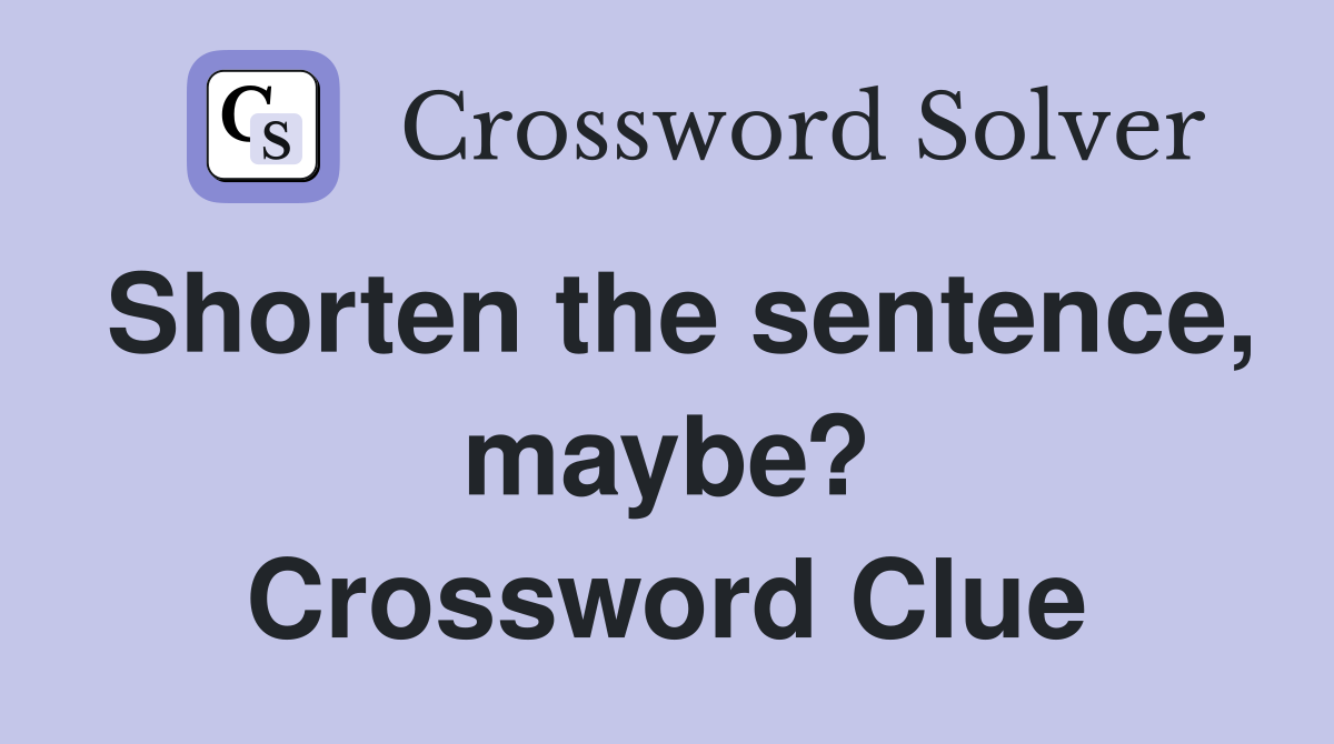 Shorten the sentence, maybe? Crossword Clue