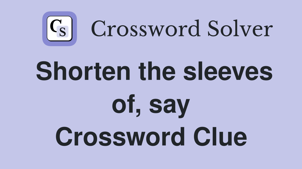 Shorten the sleeves of, say Crossword Clue