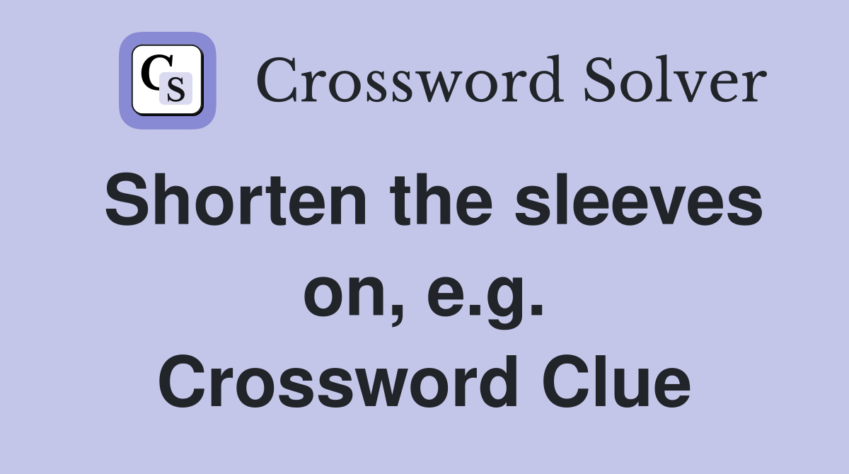 Shorten the sleeves on, e.g. Crossword Clue