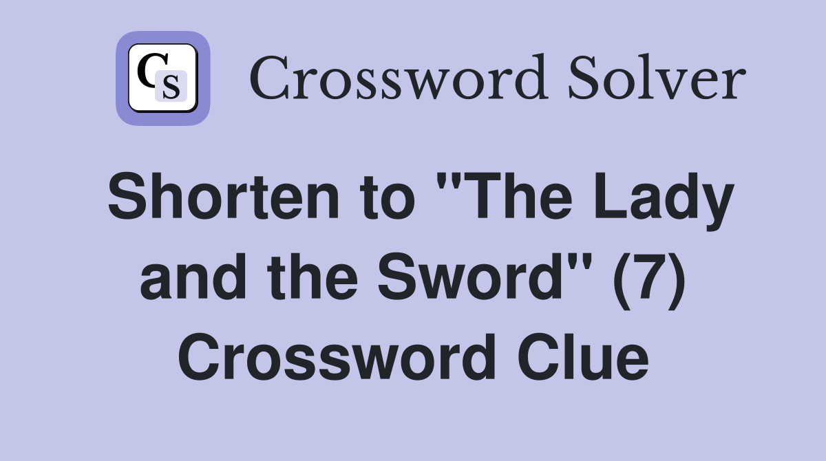 Shorten to "The Lady and the Sword" (7) Crossword Clue