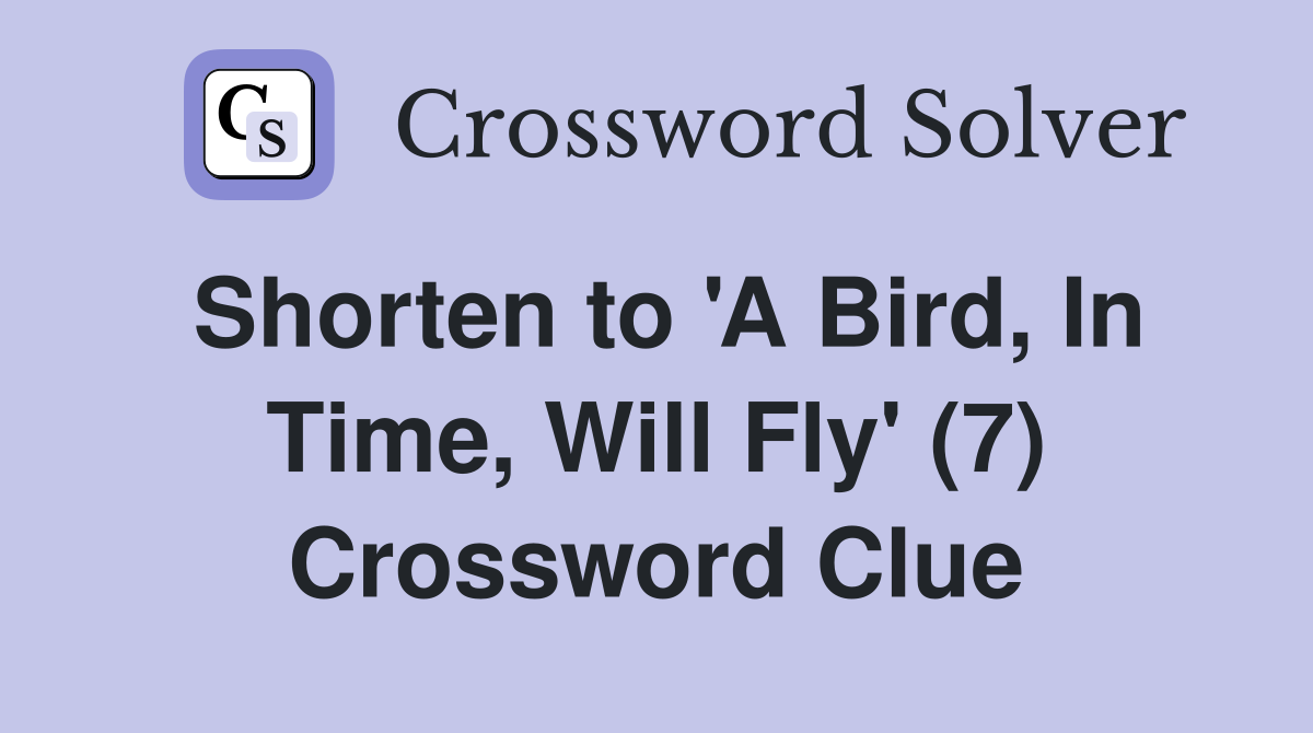 Shorten to 'A Bird, In Time, Will Fly' (7) Crossword Clue