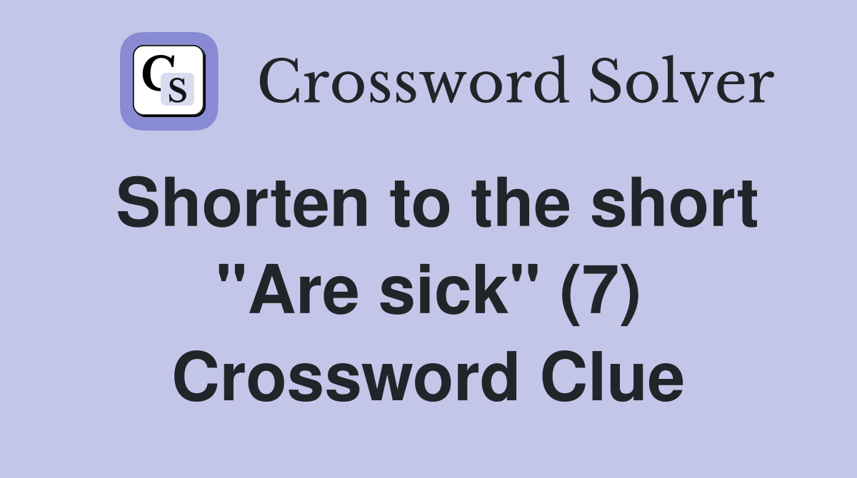 Shorten to the short "Are sick" (7) Crossword Clue