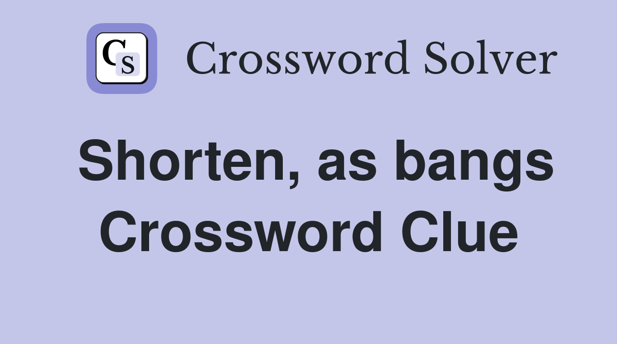 Shorten, as bangs Crossword Clue