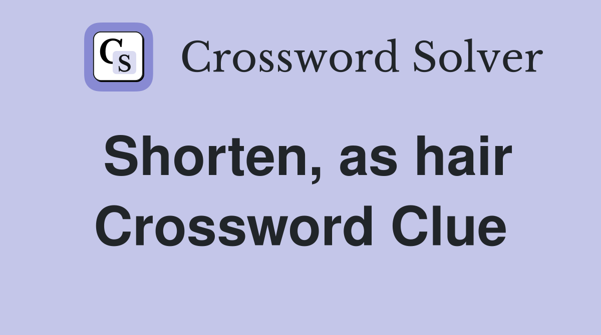 Shorten, as hair Crossword Clue