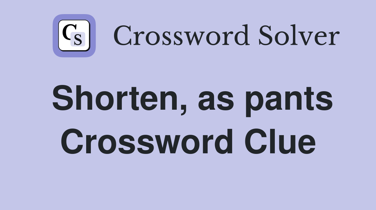 Shorten, as pants Crossword Clue