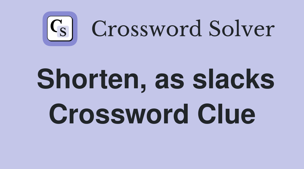 Shorten, as slacks Crossword Clue