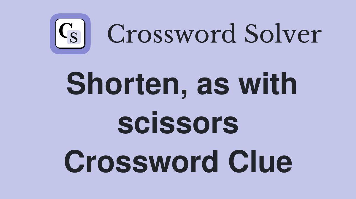 Shorten, as with scissors Crossword Clue