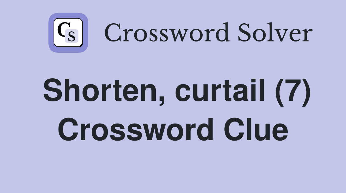 Shorten, curtail (7) Crossword Clue