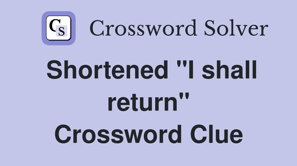 Shortened "I shall return" Crossword Clue