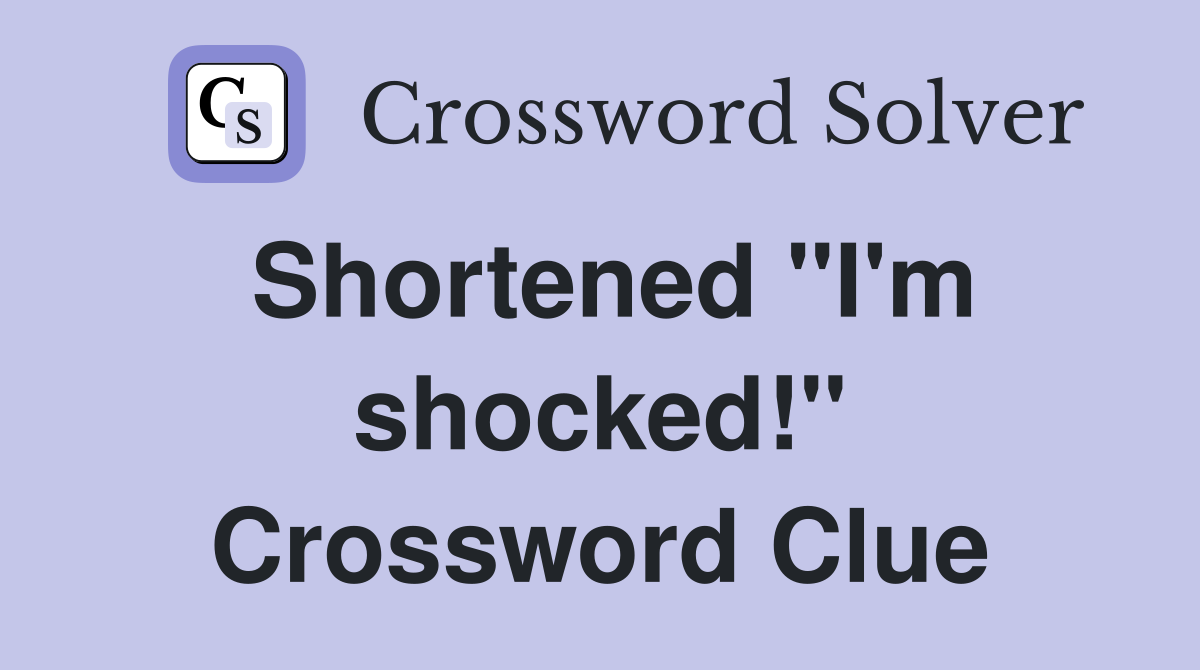 Shortened "I'm shocked!" Crossword Clue