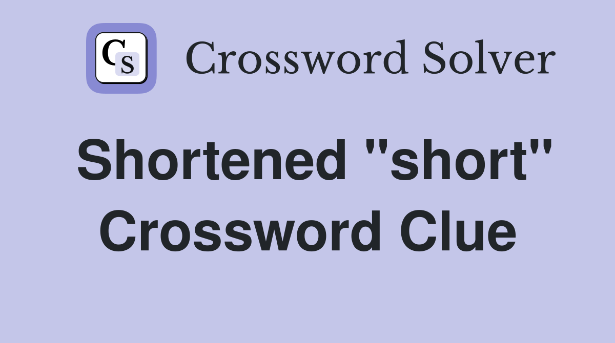 Shortened "short" Crossword Clue