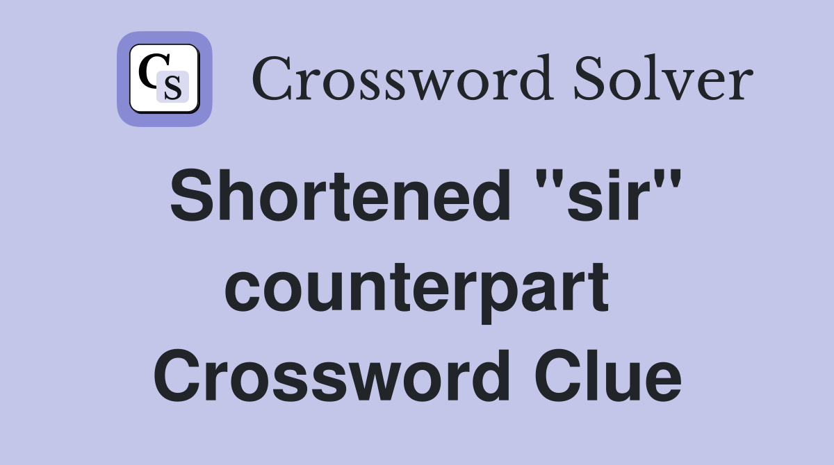 Shortened "sir" counterpart Crossword Clue