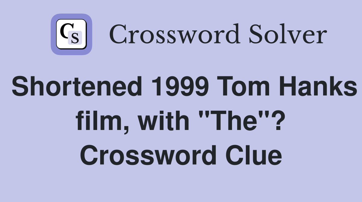 Shortened 1999 Tom Hanks film, with "The"? Crossword Clue