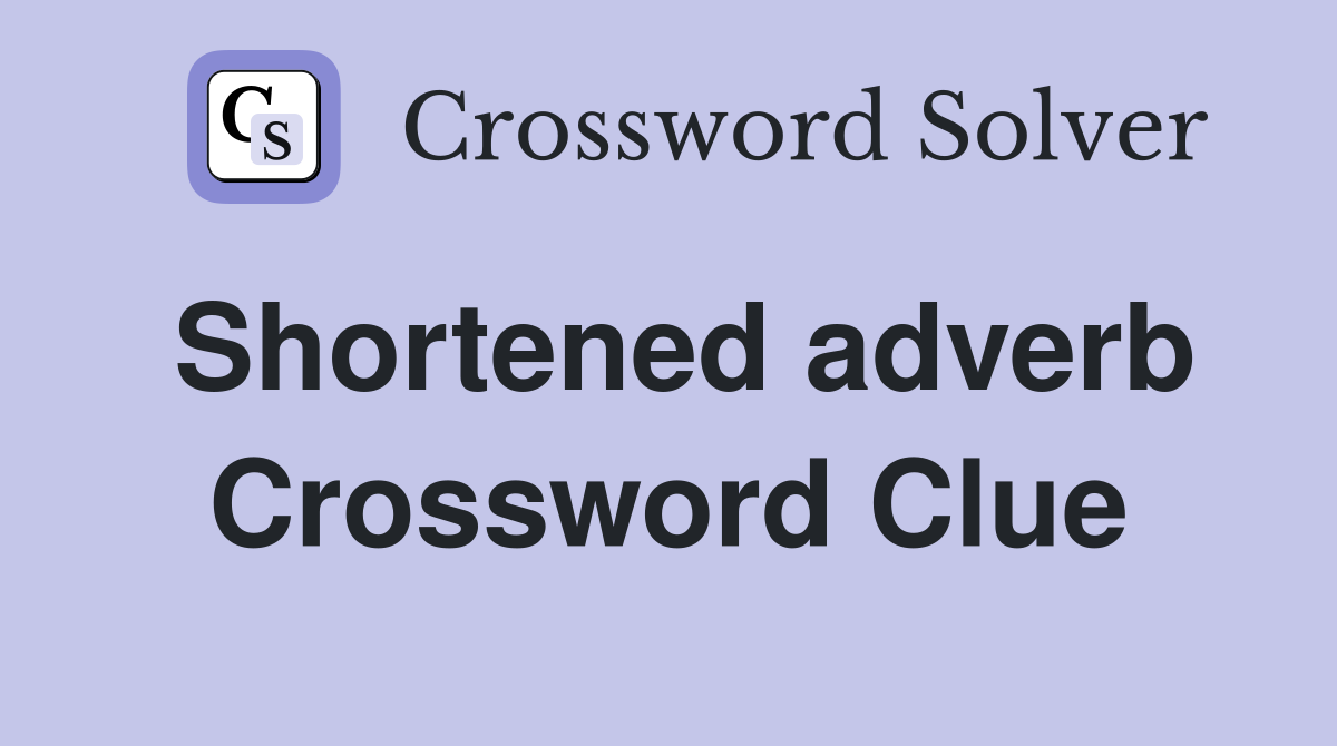 Shortened adverb Crossword Clue