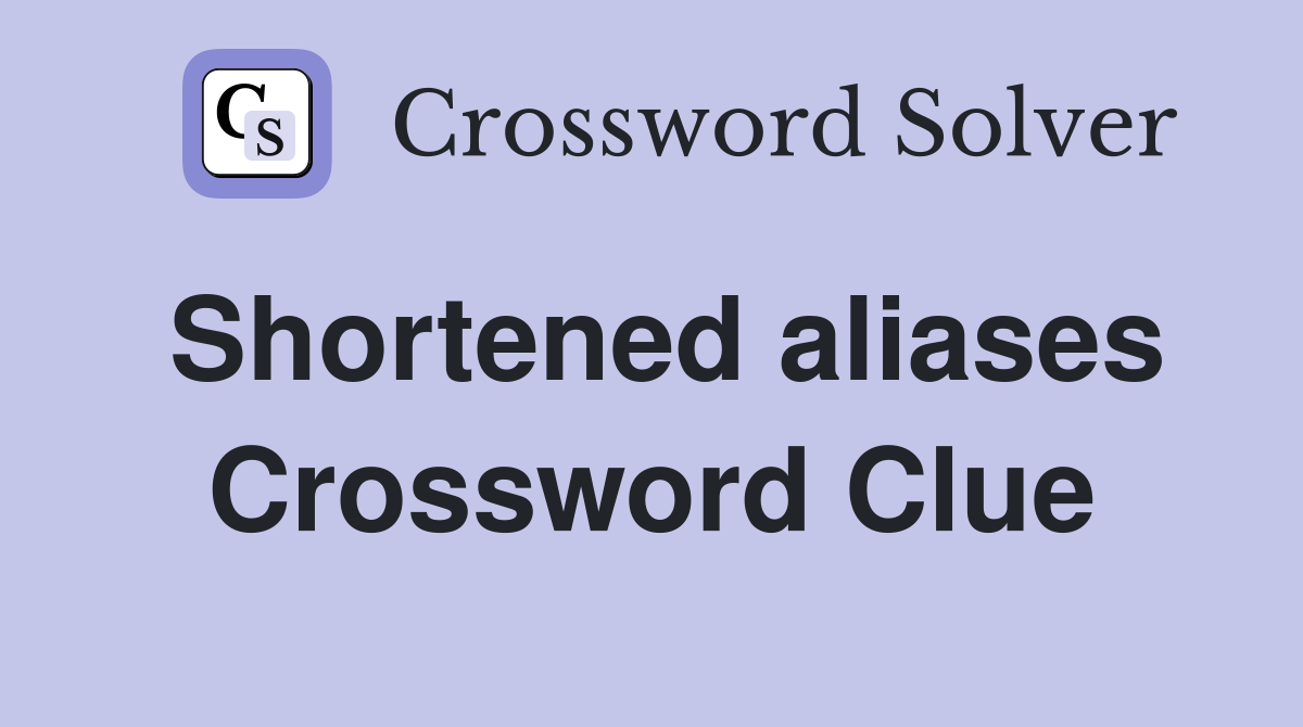 Shortened aliases Crossword Clue