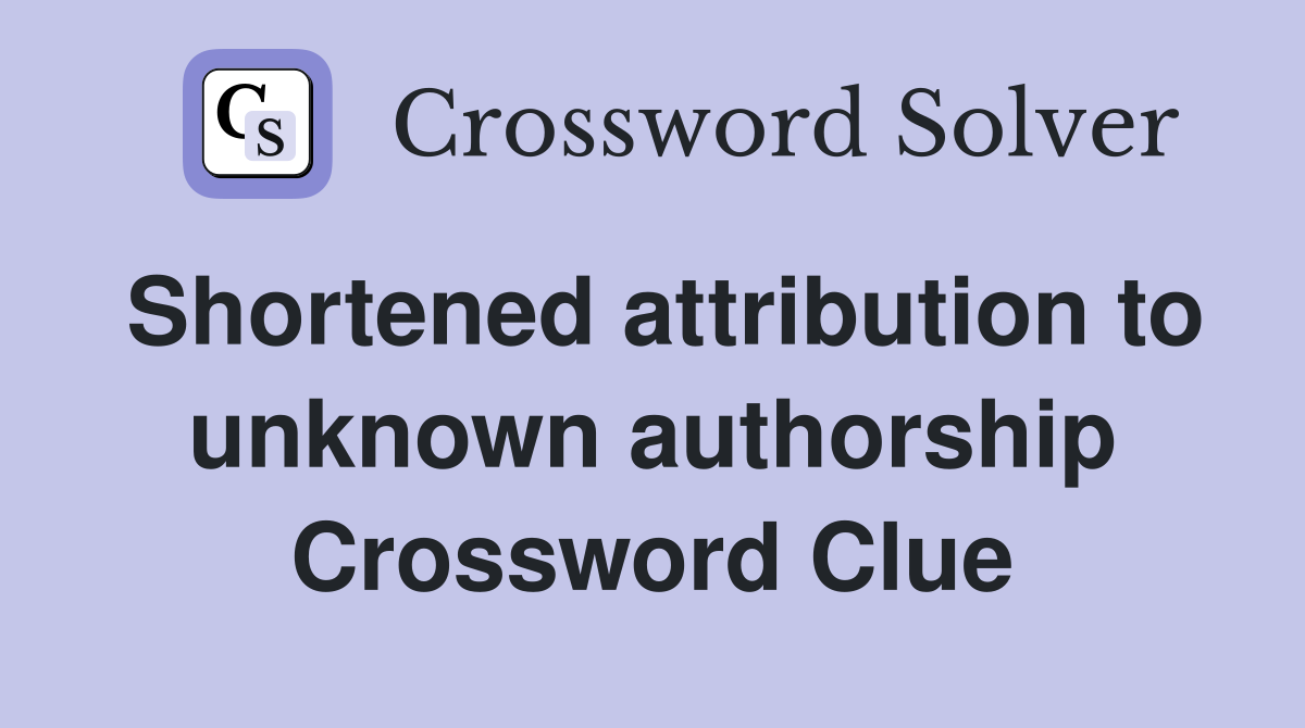 Shortened attribution to unknown authorship Crossword Clue